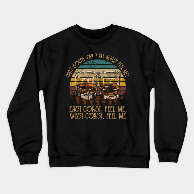 Dirty South, Can Y'all Really Feel Me East Coast, Feel Me, West Coast, Feel Me Country Music Whiskey Cups Crewneck Sweatshirt by GodeleineBesnard